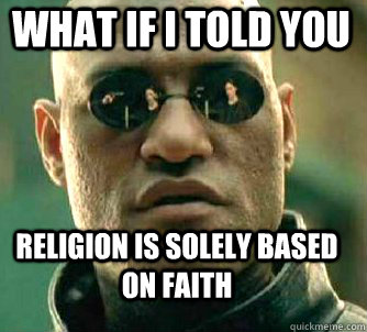 what if i told you religion is solely based on faith - Matrix Morpheus
