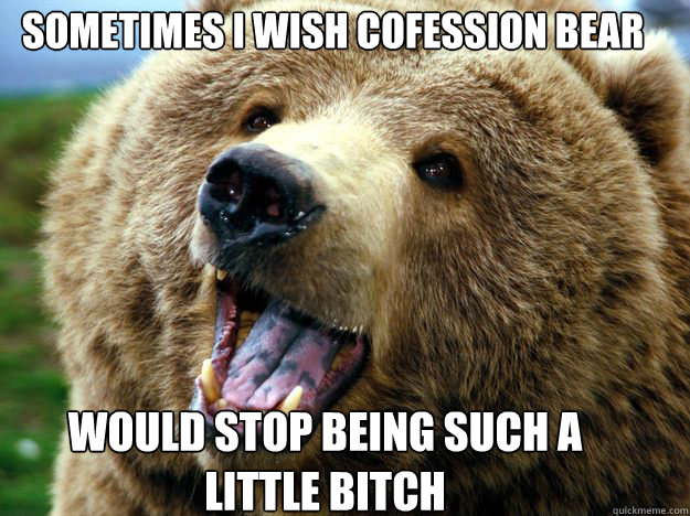 sometimes i wish cofession bear would stop being such a lit -