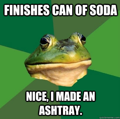 finishes can of soda nice i made an ashtray - Foul Bachelor Frog