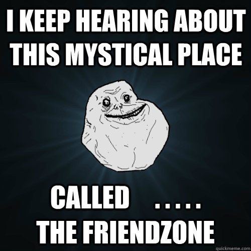 i keep hearing about this mystical place called - Forever Alone