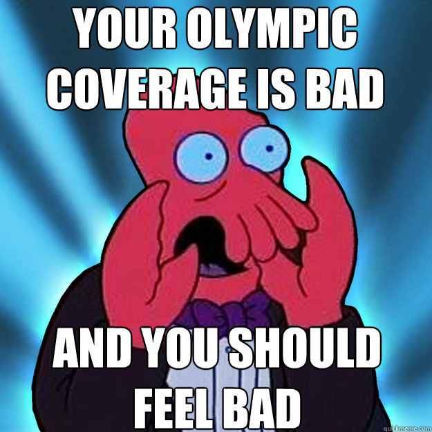 your olympic coverage is bad and you should feel bad - Feel Bad Zoidberg