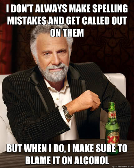 i dont always make spelling mistakes and get called out on - Dos Equis man