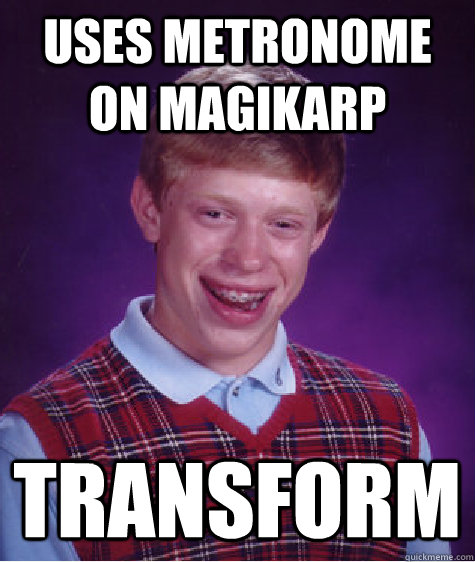 uses metronome on magikarp transform - Bad Luck Brian