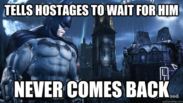 tells hostages to wait for him never comes back - Scumbag Batman