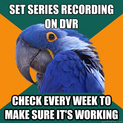 set series recording on dvr check every week to make sure it - Paranoid Parrot