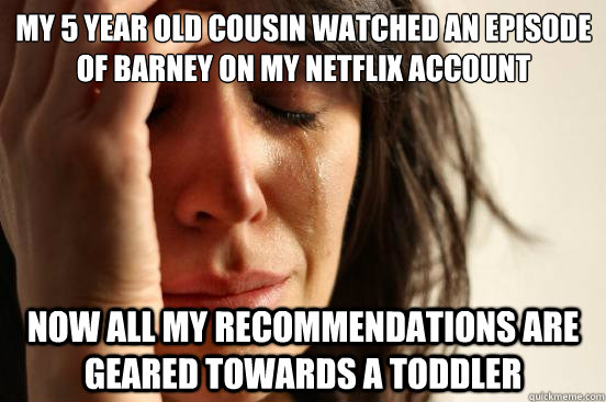 my 5 year old cousin watched an episode of barney on my netf - First World Problems