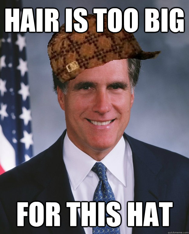 hair is too big for this hat - Scumbag Romney