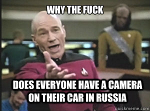 why the fuck does everyone have a camera on their car in rus - Annoyed Picard