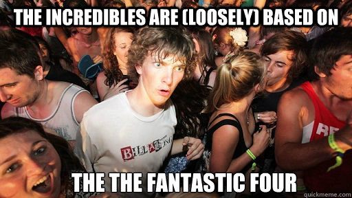 the incredibles are loosely based on the the fantastic fo - Sudden Clarity Clarence