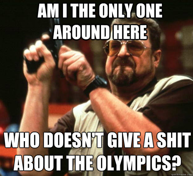 am i the only one around here who doesnt give a shit about - Angry Walter