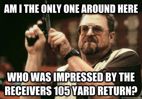 am i the only one around here who was impressed by the recei - Am I the only one