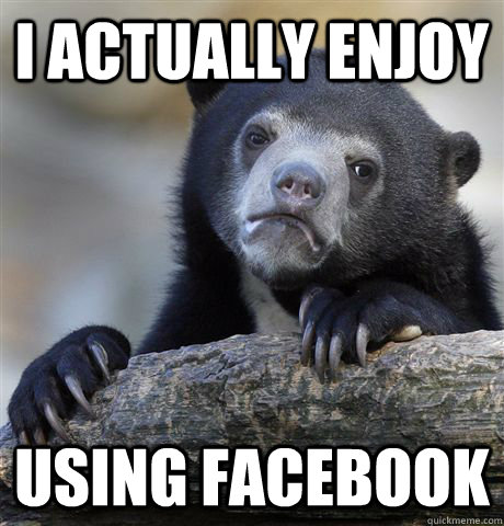 i actually enjoy using facebook - Confession Bear
