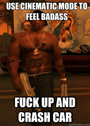 use cinematic mode to feel badass fuck up and crash car - GTA Problems
