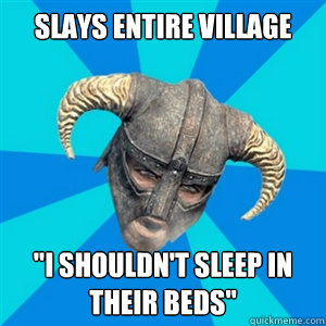 slays entire village i shouldnt sleep in their beds - Skyrim PPP