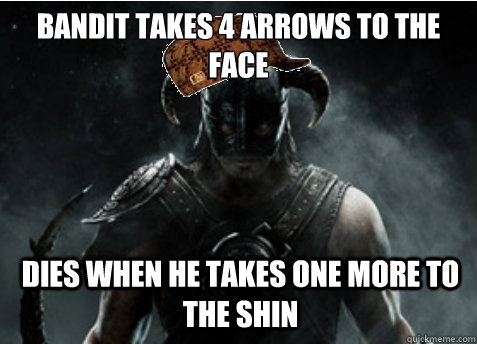 bandit takes 4 arrows to the face dies when he takes one mor - Scumbag Skyrim