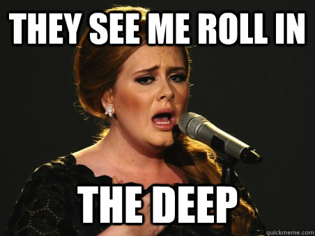they see me roll in the deep - Adele Upgrade