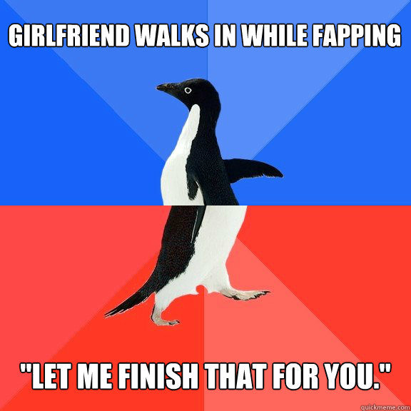 girlfriend walks in while fapping let me finish that for yo - Socially Awkward Awesome Penguin