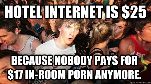 hotel internet is 25 because nobody pays for 17 inroom po - Sudden Clarity Clarence