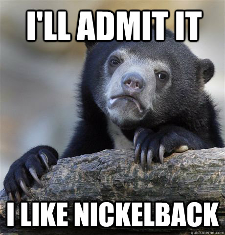 ill admit it i like nickelback - Confession Bear