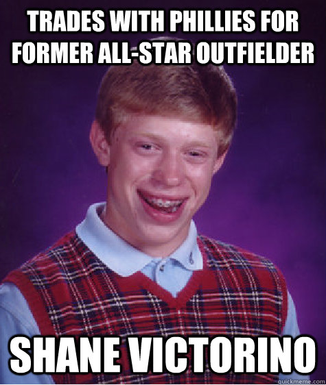 trades with phillies for former allstar outfielder shane vi - Bad Luck Brian