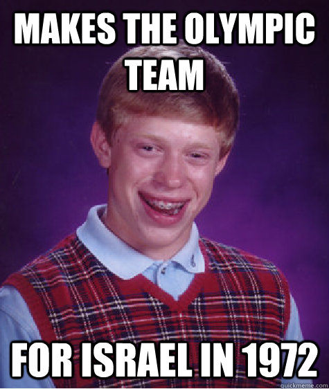 makes the olympic team for israel in 1972 - Bad Luck Brian