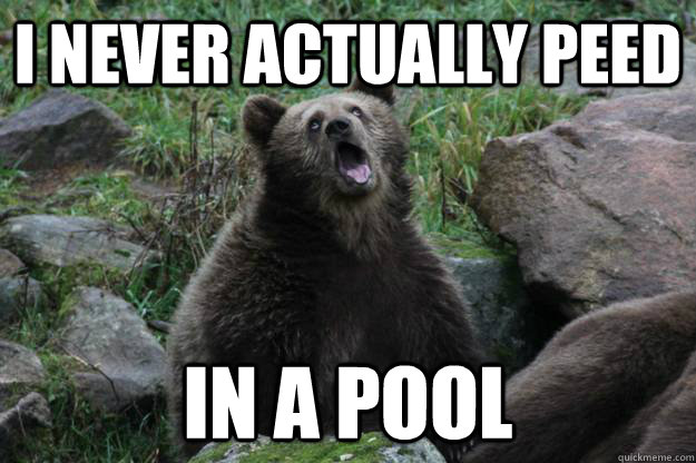 i never actually peed in a pool - Reclining Bear