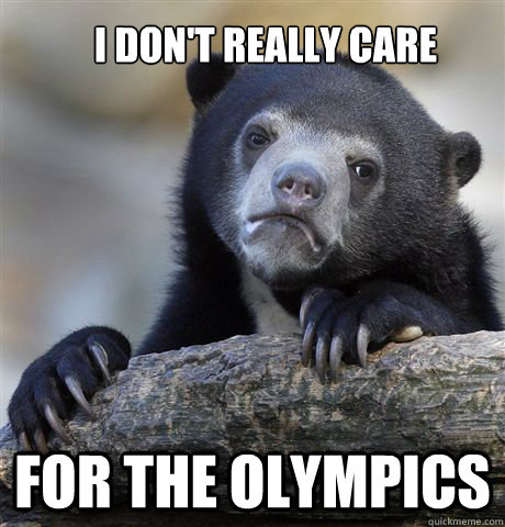 i dont really care for the olympics - Confession Bear
