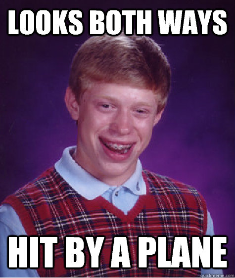 looks both ways hit by a plane - Bad Luck Brian