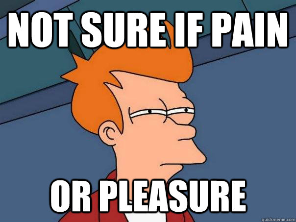 not sure if pain or pleasure - Futurama Fry