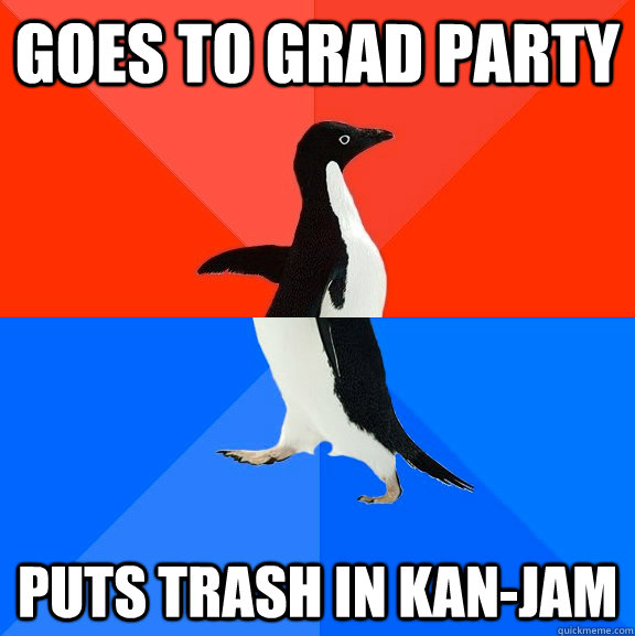 goes to grad party puts trash in kanjam - Socially Awesome Awkward Penguin
