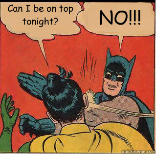 can i be on top tonight no - Bitch Slappin Batman