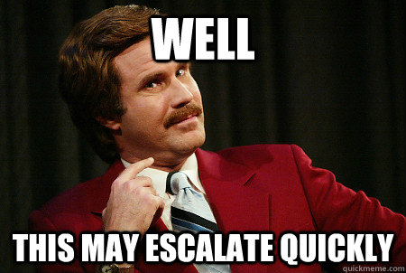 well this may escalate quickly - Foresight Ferrell