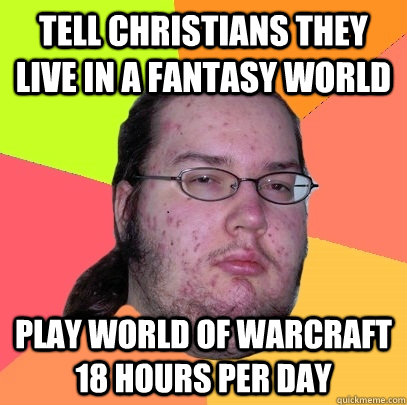 tell christians they live in a fantasy world play world of w - Butthurt Dweller