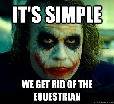 its simple we get rid of the equestrian - Equestrian hater