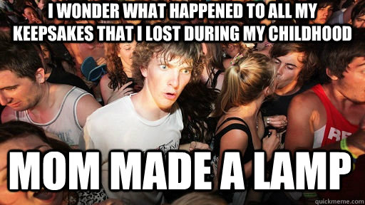 i wonder what happened to all my keepsakes that i lost durin - Sudden Clarity Clarence