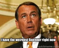 i have the weirdest boehner right now - Weirdest Boehner