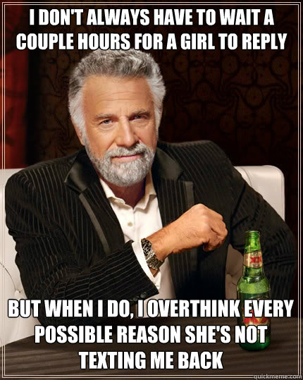 i dont always have to wait a couple hours for a girl to rep - The Most Interesting Man In The World