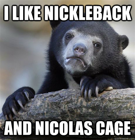 i like nickleback and nicolas cage - Confession Bear