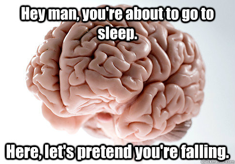 hey man youre about to go to sleep here lets pretend yo - Scumbag Brain
