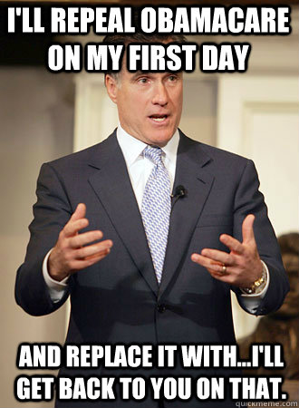 ill repeal obamacare on my first day and replace it with - Relatable Romney