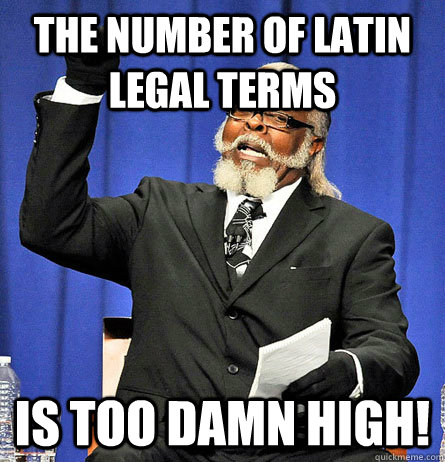 the number of latin legal terms is too damn high - Jimmy Mc Millian