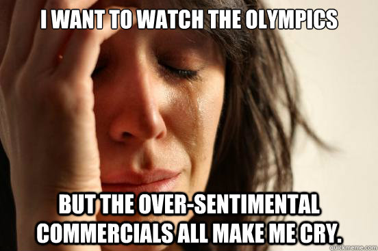 i want to watch the olympics but the oversentimental commer - First World Problems