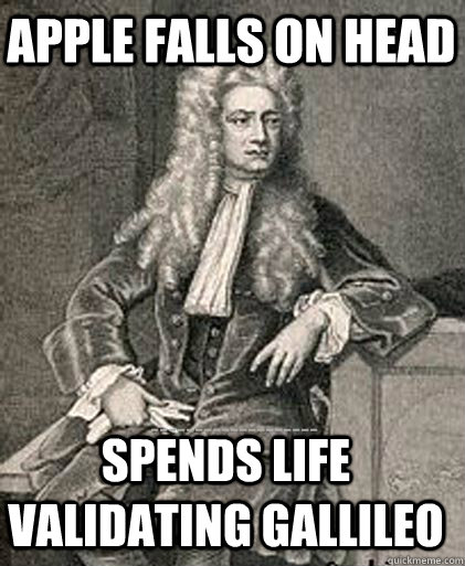 apple falls on head spends life validating gallileo -
