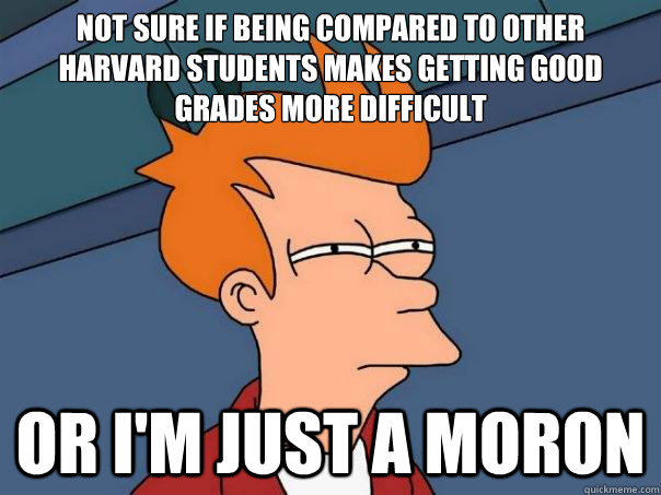 not sure if being compared to other harvard students makes g - Futurama Fry