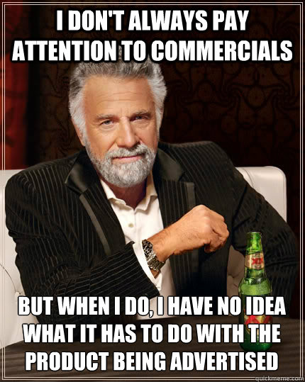 i dont always pay attention to commercials but when i do i - The Most Interesting Man In The World