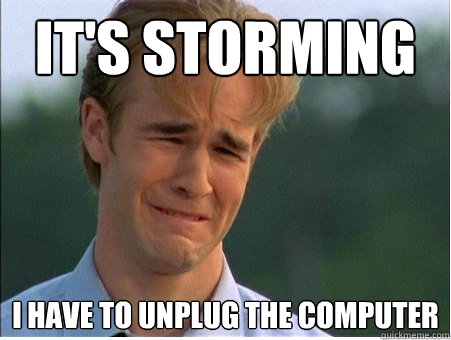its storming i have to unplug the computer - 1990s Problems