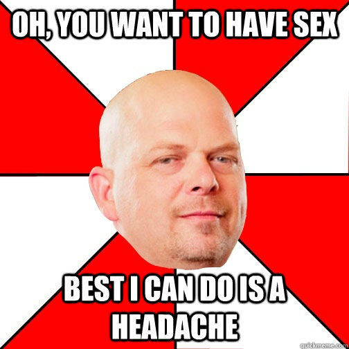 oh you want to have sex best i can do is a headache - Pawn Star