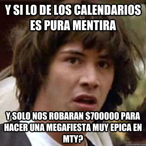y si lo de los calendarios es pura mentira y solo nos robara - Conspiracy Keanu