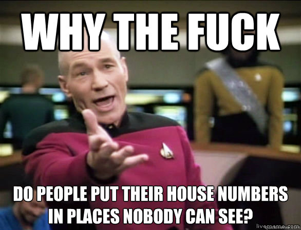 why the fuck do people put their house numbers in places nob - Annoyed Picard HD