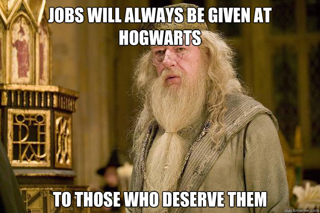 jobs will always be given at hogwarts to those who deserve t -